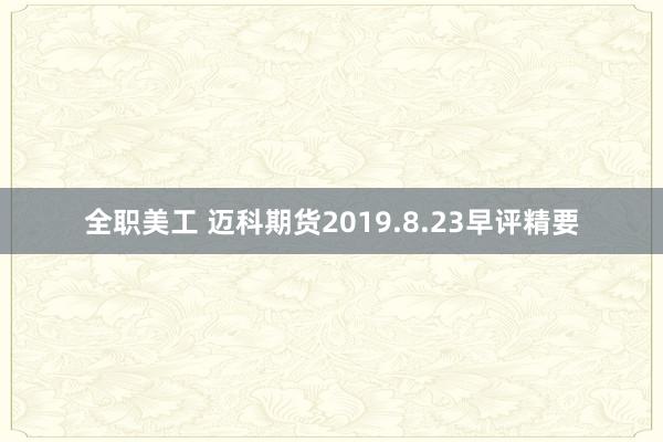 全职美工 迈科期货2019.8.23早评精要